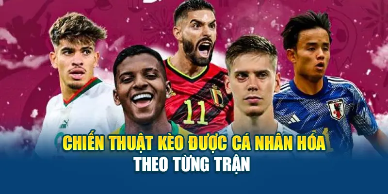 Chiến thuật kèo được cá nhân hóa theo từng trận 